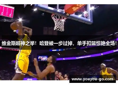 维金斯超神之举！哈登被一步过掉，单手扣篮惊艳全场！
